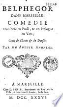 Belphégor dans Marseille. Comédie d'un acte en prose et un Prologue en vers, ornée de chants et de danses, par un auteur anonime [Bacon.]