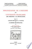 Bibliographie de l'histoire des universités françaises des origines à la Révolution: d'Aix-en-Provence à Valence et Académies protestantes
