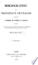 Bibliographie des principaux ouvrages relatifs à l'amour, aux femmes, au mariage, indiquant les auteurs de ces ouvrages, leurs éditions, ... et les prohibitions ou condamnations dont certains d'entre eux ont été l'objet, par M. Le C. d'I***. [i.e. Jules Gay.]