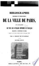 Bibliographié historique et topographique de la ville de Paris, ou, catalogue de tous les ouvrages imprimés en Français relatifs à l'histoire de Paris depuis le 15e siècle jusqu'au mois de novembre, 1846. Deuxième édition