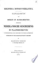 Bibliotheca Historico-Neerlandica. Catalogue de livres et manuscrits concernant l'histoire et la topographie des Pays-Bas en ordre systématique et avec quelques notes bibliographiques