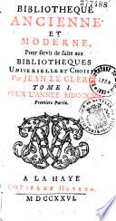 Bibliothèque ancienne et moderne, pour servir de suite aux bibliothèques universelles et choisies, par Jean Le Clerc
