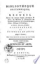 BIBLIOTHEQUE BRITANNIQUE OU RECUEIL Extrait des ouvrages Anglais périodiques & autres; des Mémoires & Transactions des Societés & Académies de la Grande-Bretagne, d'Asie, d'Afrique & d'Amérique; en DEUX SÉRIES, intitulées: LITTÉRATURE ET SCIENCES ET ARTS rédigé a Geneve, PAR UNE SOCIÉTÉ DE GENS DE LETTRES.