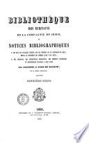 Bibliothèque des écrivains de la Compagnie de Jésus ou, Notices bibliographiques, 1. de tous les ouvrages publiés par les membres de la Compagnie de Jésus, depuis la fondation de l'ordre jusqu'a nos jours; 2. des apologies, des controverses religieuses, des critiques littéraires et scientifiques suscitées a leur sujet par Augustin et Alois de Backer