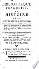 Bibliotheque francoise ou histoire de la litterature francoise ; Dans laquelle on montre l'utilite que l'on peut retirer des Livres publies en Francois depuis l'origine de l'Imprimerie, pour la connoissance des Belles Lettres, de l'Histoire, des Sciences et des Arts ...