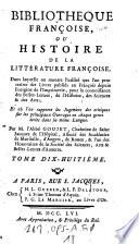 Bibliotheque francoise ou histoire de la litterature francoise ; Dans laquelle on montre l'utilite que l'on peut retirer des Livres publies en Francois depuis l'origine de l'Imprimerie, pour la connoissance des Belles Lettres, de l'Histoire, des Sciences et des Arts ...