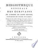Bibliotheque generale des ecrivains de l'ordre de Saint Benoit, patriarche des moines d'Occident. Contenant une notice exacte des ouvrages de tout genre, composes par les religieux des diverses branches, filiations, reformes & congregations de cet Ordre, sous quelque denomination qu'elles soient connues, avec les dates du temps ou ces ouvrages ont paru; & les eclaircissements necessaires pour en faire connoitre le auteurs. Par un religieux benedectin de la Congregation de St. Vannes ... Tome premier (-quatrieme)