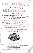 Bibliothèque historique de la France, contenant le catalogue des ouvrages imprimés & manuscrits qui traitent de l'histoire de ce royaume, ou qui y ont rapport, avec des notes critiques et historiques : par feu Jacques Lelong,... Nouvelle édition revue, corrigée & considérablement augmentée par M. Fevret de Fontette,...