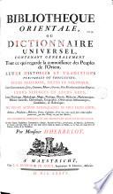 Bibliothèque orientale, ou Dictionnaire universel, contenant généralement tout ce qui regarde la connoissance des peuples de l'Orient. Leurs histoires et traditions... leurs religions, sectes et politique, leurs sciences et leurs arts...Par Monsieur d'Herbelot