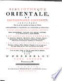 Bibliotheque orientale, ou Dictionnaire universel contenant tout ce qui fait connoître les peuples de l'Orient