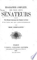 Biographie complète des trois cents Sénateurs, précédée d'un résumé historique des origines du Sénat, et du texte des lois constitutionnelles, par trois journalistes
