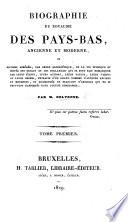 Biographie du royaume des Pays-Bas, ancienne et moderne, ou Histoire abrégée, par ordre alphabétique, de la vie publique et privée des Belges et des Hollandais qui se sont fait remarquer par leurs écrits, leurs actions, leurs talens, leurs vertus ou leurs crimes, etc