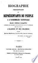 Biographie impartiale des Représentants du Peuple à l'Assemblée Nationale. Seule édition complète ... Publiée par deux Républicains, l'un de la veille, l'autre du lendemain