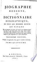 Biographie moderne, ou Dictionnaire biographique, de tous les hommes morts et vivans qui ont marqué à la fin du 18e siècle et au commencement de celui-ci, par leurs écrits, leur rang, leurs emplois, leurs talens, leurs malheurs, leurs vertus, leurs crimes, et où tous les faits qui les concernent sont rapportés de la manière la plus impartiale et la plus authentique