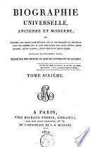 Biographie universelle, ancienne et moderne, ou, Histoire par ordre alphabétique de la vie publique et privée de tous les hommes qui se sont fait remarquer par leurs écrits, leurs actions, leurs talents, leurs vertus ou leurs crimes
