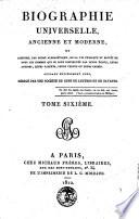 Biographie universelle, ancienne et moderne, ou: Histoire, par ordre alphabétique, de la vie publique et privée de tous les hommes qui se sont fait remarquer par leurs écrits, leurs actions, leurs talents, leurs vertus ou leurs crimes