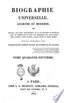Biographie universelle, ancienne et moderne, ou histoire, par ordre alphabétique, de la vie publique et privée de tous les hommes qui se sont fait remarquer par leurs écrits, leurs actions, leurs talents, leurs vertus ou leurs crimes. Ouvrage entièrement neuf, rédigé par une société de gens de lettres et de savants. Tome premier [-quatre-vingt-cinquième]
