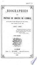 Biographies des prètres du diocèse de Cambrai qui se sont le plus distingués par leurs vertus, leurs talents & leur zèle, 1847-1887