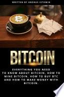 Bitcoin: Everything You Need to Know about Bitcoin, how to Mine Bitcoin, how to Buy BTC and how to Make Money with Bitcoin.