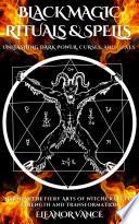 BLACK MAGIC RITUALS & SPELLS UNLEASHING DARK POWER, CURSES, AND HEXES