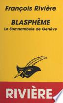 Blasphème (1). Le somnambule de Genève