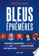 Bleus éphémères - Histoires fabuleuses et cruelles des 244 joueurs sélectionnés une seule fois en éq