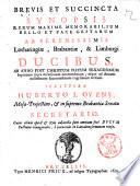 Brevis et succinta synopsis rerum maxime memorabilium bello et pace gestarum ab Serenissimis Lotharingiae, Brabantiae, & Limburgi ducibus, ab anno post Christum natum sexagesimo septimo supra millesimum ducentesimum, usque ad annum millesimum sexcentesimum trigesimum tertium ... cijus etiam opera & Stylo adjunctae sunt omnium fere Ducum Pactiones inaugurales in Latialem sermonem versae