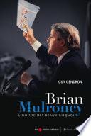 Brian Mulroney - L'homme des beaux risques