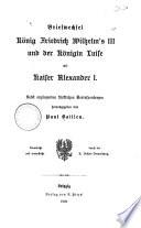 Briefwechsel König Friedrich Wilhelm's III und der Königin Luise mit Kaiser Alexander I