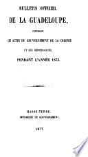 Bulletin officiel de la Guadeloupe contenant les actes du gouvernment de la Colonie et ses dépendances