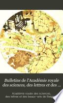 Bulletins de l'Académie royale des sciences, des lettres et des beaux-arts de Belgique