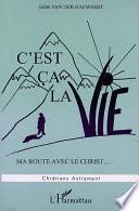 C'est ca la vie Ma route avec le christ