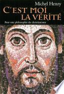 C'est moi la Vérité - Pour une philosophie du christianisme