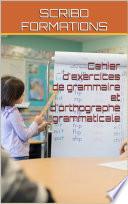 Cahier d'exercices de grammaire et d'orthographe grammaticale