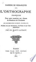 Cahiers de remarques sur l'orthographe françoise pour estre examinez par chacun de Messieurs de l'Academie, avec des observations de Bossuet, Pellisson, etc. Publiés avec une introduction, des notes et un table alphabétique