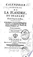 Calendrier général de la Flandre, du Brabant et des conquêtes du roi: contenant l'état militaire, civil et ecclésiastique de ces provinces, la description des villes et endroits remarquables, les bureaux des traittés et domaines, etc