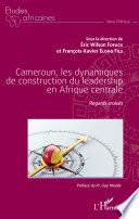 Cameroun, les dynamiques de construction du leadership en Afrique centrale