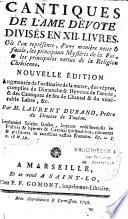 Cantiques de l'âme dévote, divisés en XII. livres. Où l'on représente, d'une manière nette et facile, les principaux mystères de la foi, et les principales vertus de la religion chrétienne. Nouvelle édition augmentée de l'ordinaire de la messe, des vêpres, complies du dimanche & hymnes de l'année, & des cantiques de Ste de Chantal et du vénérable Labre, &c. Par M. Laurent Durand, prêtre du diocèse de Toulon