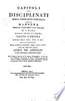 Capitoli dei disciplinati della Venerabile Campagnia della Madonna sotto le volte dell' I. E. R. Spedale di S. Maria della Scala di Siena. Testo a penna de' secoli XIII. XIV. e XV. che si conserva nella pubblica biblioteca della stessa città, dato in luce dall'abate L de Angelis ... Con l'elogio storico sù la stessa Compagnia, con un suo Catalogo ragionato di tutti i testi a penna ... che si conservano nella stessa ... Biblioteca