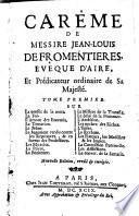 Careme de messire Jean-Louis de Fromentieres, eveque d'Aire, et predicateur ordinaire de sa maieste. Tome premier [-second]