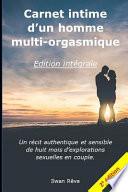 Carnet Intime d'Un Homme Multi-Orgasmique - l'Intégral - 2ème Édition: Un Récit Authentique Et Sensible de Huit Mois d'Explorations Sexuelles En Coupl