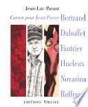 Carnet pour Jean-Pierre Bertrand, Jean Dubuffet, Jean Fautrier, Jean-Olivier Hucleux, Valère Novarina, André Raffray