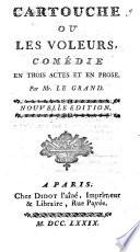 Cartouche ou Les voleurs, comédie en trois actes et en prose. Par Mr. Le Grand