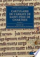 Cartulaire de l'Abbaye de Saint-Père de Chartres: Volume 1