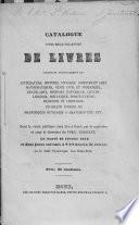 Catalogue d'une belle collection de livres consistant principalement en: littérature, histoire, voyages, sciences et arts, mathématiques, génie civil et industriel, beaux-arts, histoire naturelle, conchyliologie, botanique, horticulture, médecine et chirurgie, un grand nombre de magnifiques ouvrages à gravures etc. etc...