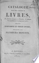 Catalogue d'une belle collection de livres, en plusieurs langues et facultés, la plupart bien conditionnés et proprement reliés; suivi d'estampes et objets divers, délaissés par plusieurs défunts