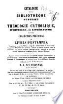 Catalogue d'une bibliothèque superbe de théologie catholique, d'histoire, de littérature et d'une collection précieuse de livres d'estampes ... délaissée par feu ... M.A. van Steenwijk