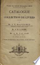 Catalogue d'une collection de livres délaissés par Mr. J. P. Holtzschue... A. Harms... A. H. Van Dam... et autres amateurs