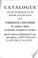 Catalogue d'une nombreuse et riche collection de tableaux & estampes des meilleurs maîtres flamands, italiens et autres qui se vendront publiquement ... à Bruxelles, à Anvers & à Gand