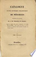 Catalogue d'une superbe collection de médailles provenant de la faillite de J. de Wellens et Cogels, dont la vente aura lieu a ..., le Lundi ..., a 10 heures du matin, et jours suivans, au ..., au second étage